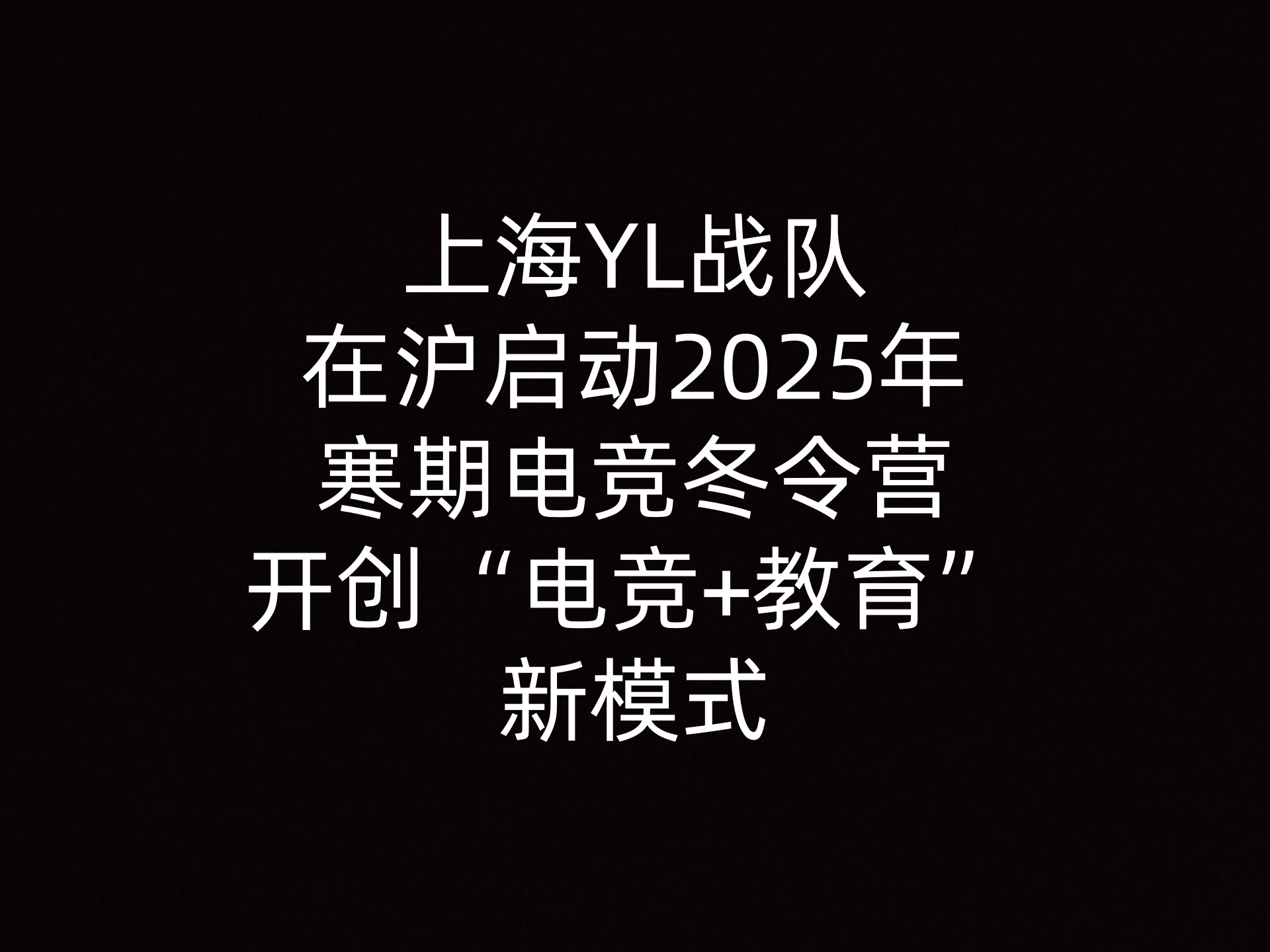 上海YL战队在沪启动2025年寒期电竞冬令营 开创“电竞+教育”新模式