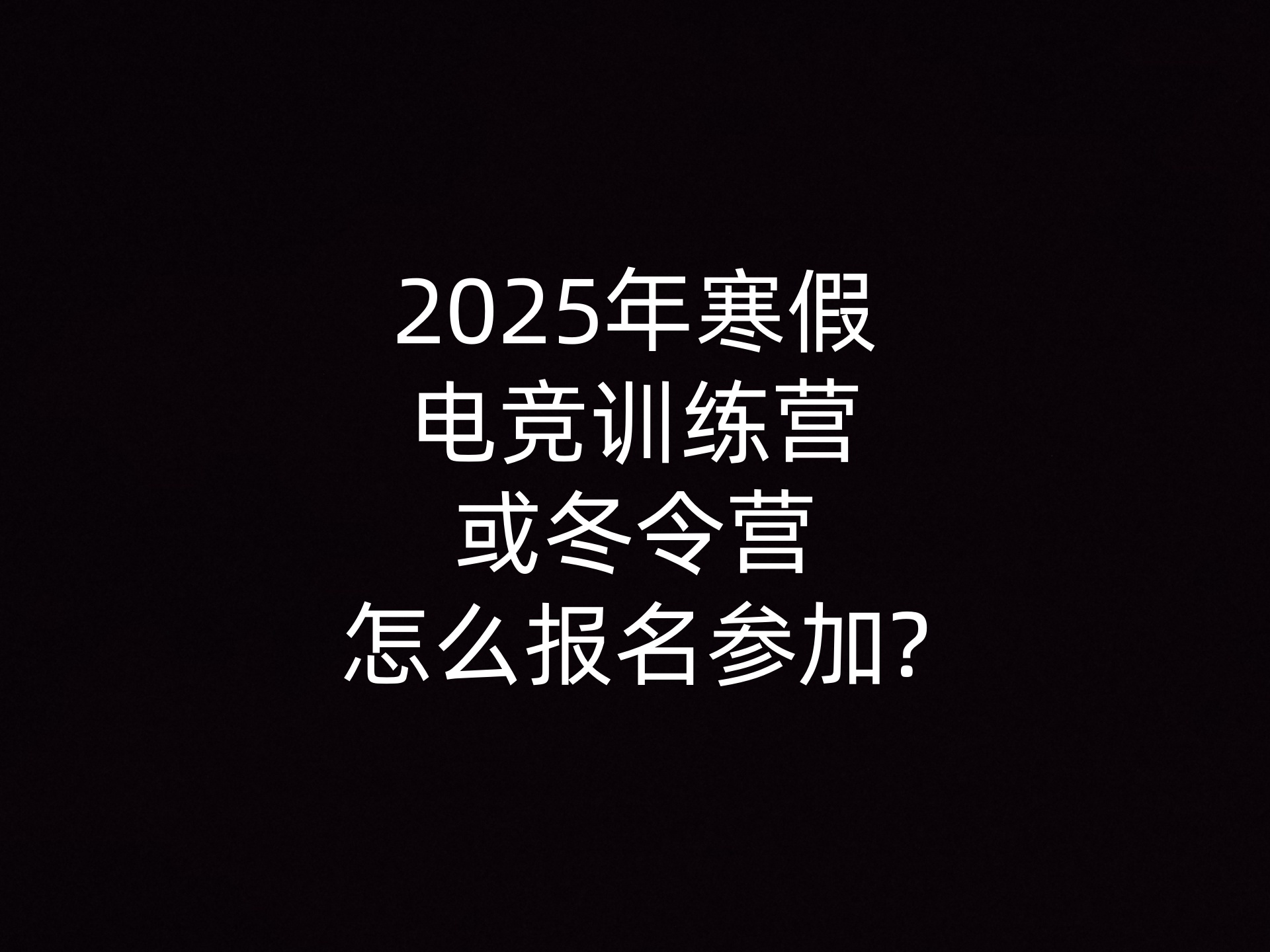 2025年寒假电竞训练营或冬令营怎么报名参加?