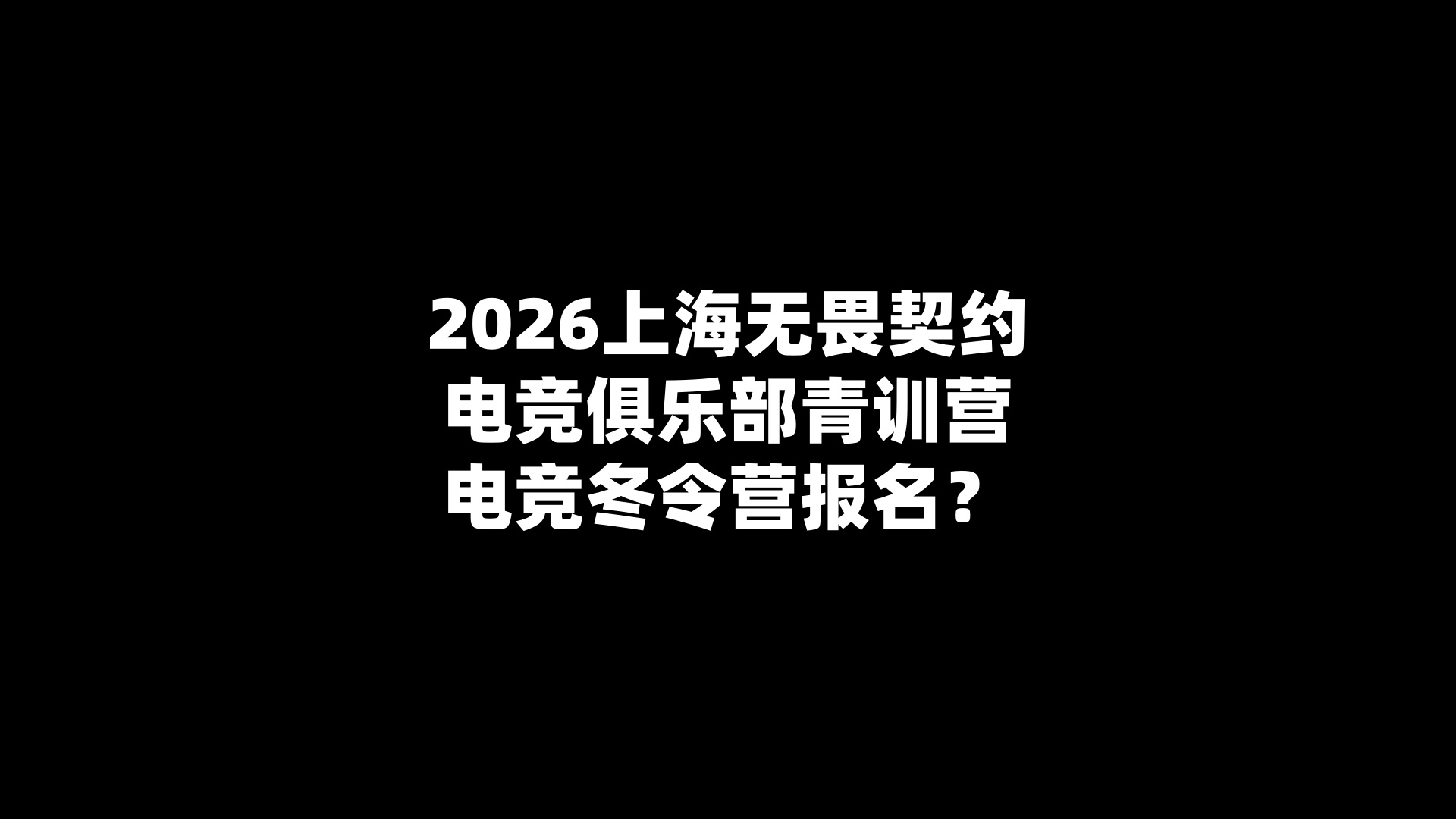 2026上海无畏契约电竞俱乐部青训营电竞冬令营报名？