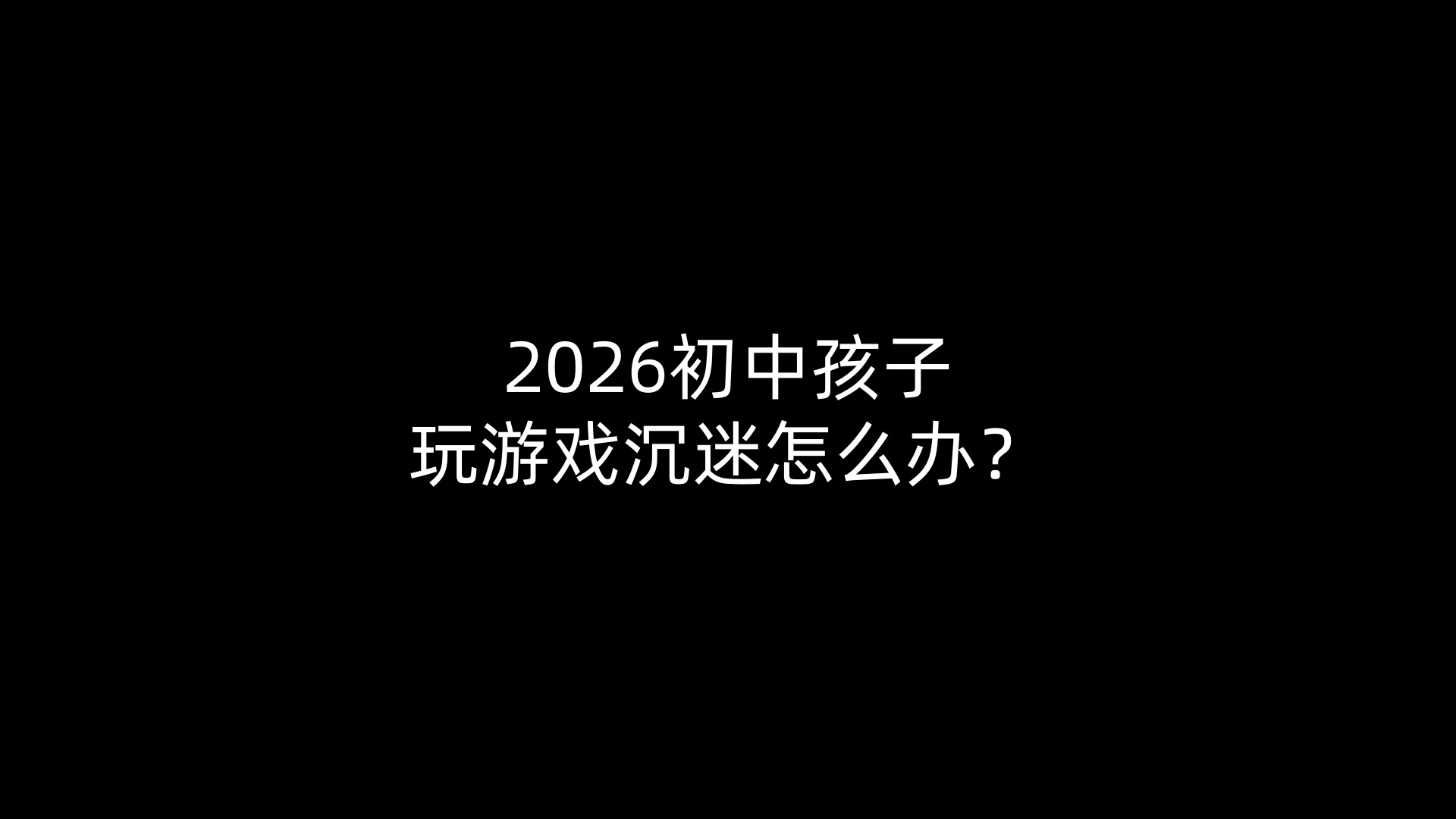 2026初中孩子玩游戏沉迷怎么办？